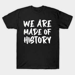 We are made of history. T-Shirt